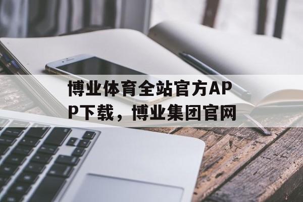 博业体育全站官方APP下载，博业集团官网