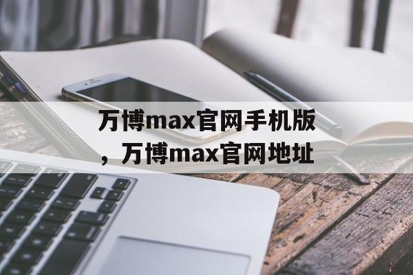 万博max官网手机版，万博max官网地址