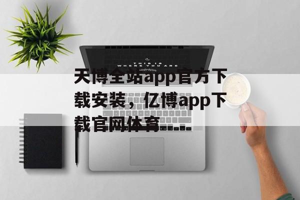 天博全站app官方下载安装，亿博app下载官网体育