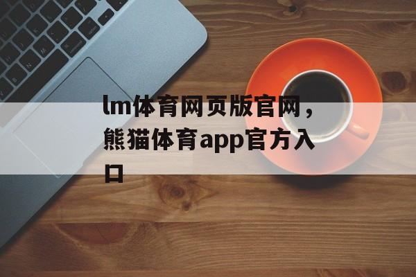 lm体育网页版官网，熊猫体育app官方入口